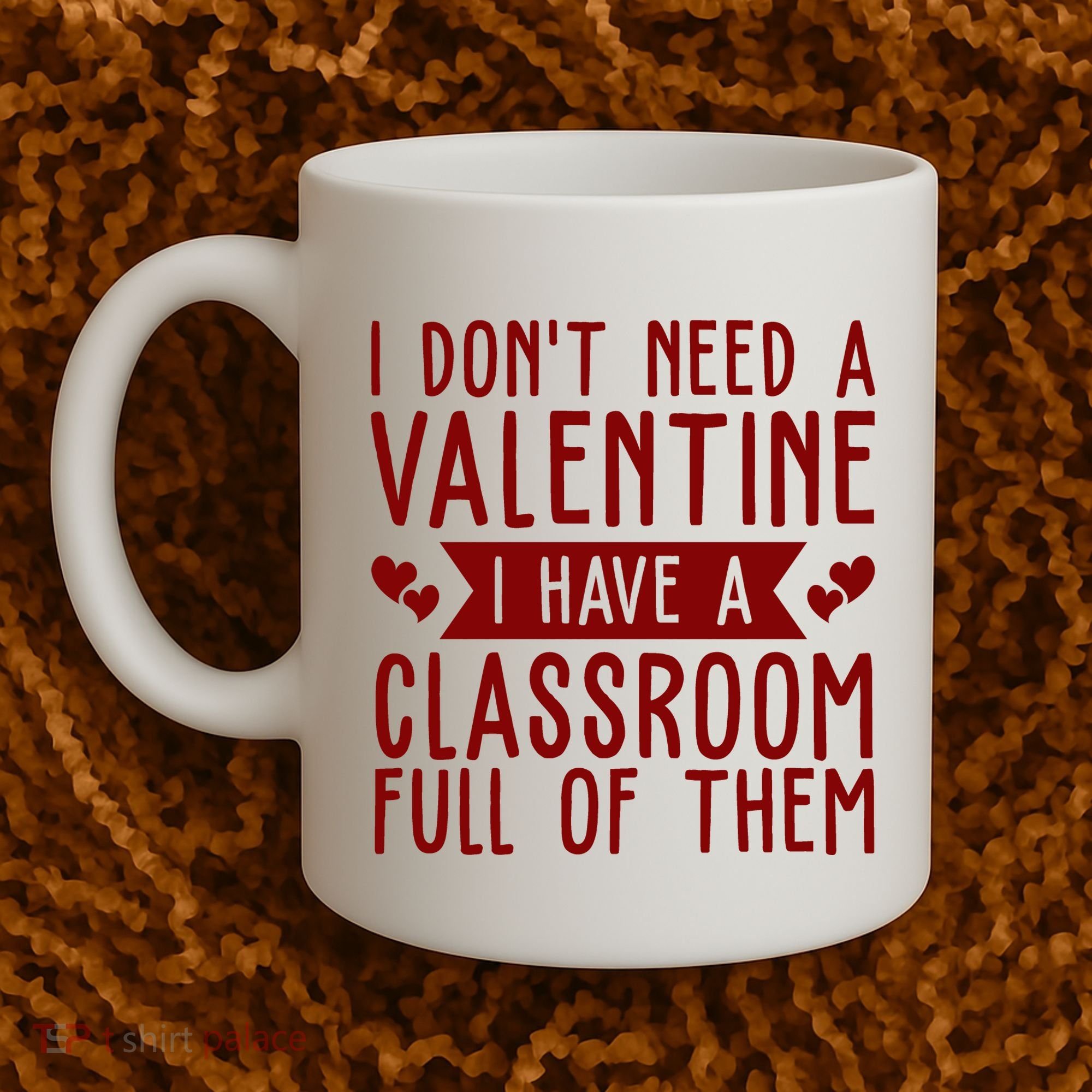 I Dont Need A Valentine I Have A Classroom Full Of Them Teacher Coffee Mug