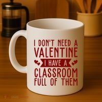 I Dont Need A Valentine I Have A Classroom Full Of Them Teacher Coffee Mug thumb 4
