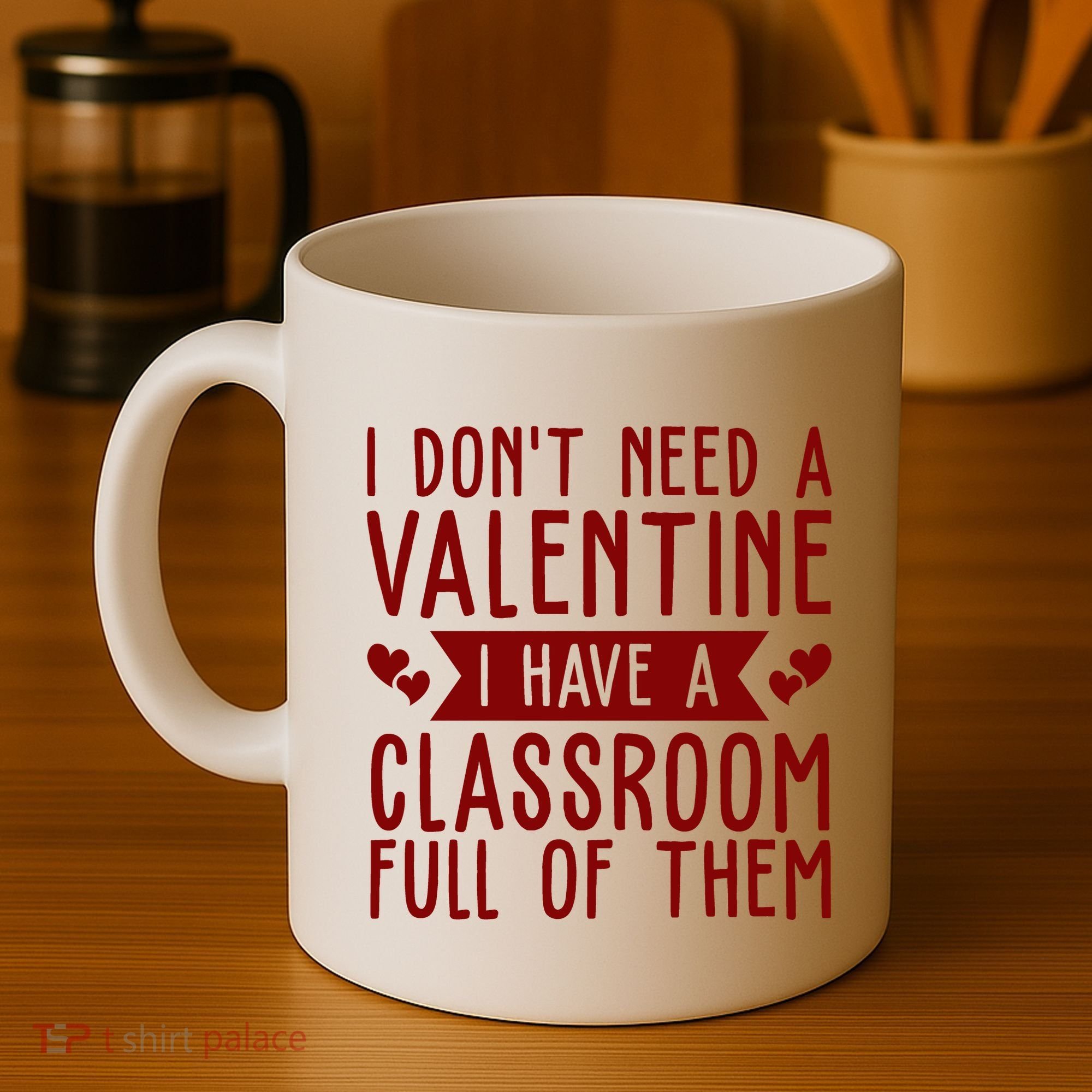 I Dont Need A Valentine I Have A Classroom Full Of Them Teacher Coffee Mug