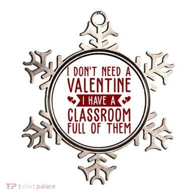 I Dont Need A Valentine I Have A Classroom Full Of Them Teacher Ornament