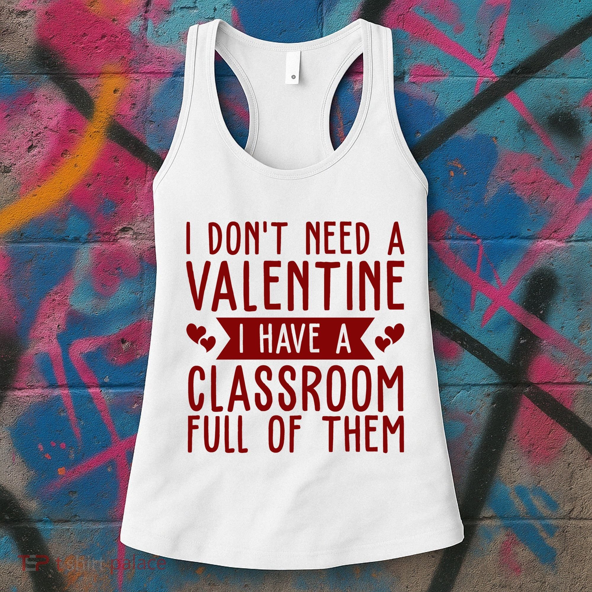 I Dont Need A Valentine I Have A Classroom Full Of Them Teacher Women's Tank Top