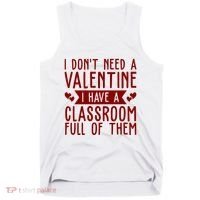 I Dont Need A Valentine I Have A Classroom Full Of Them Teacher Tank Top thumb 0
