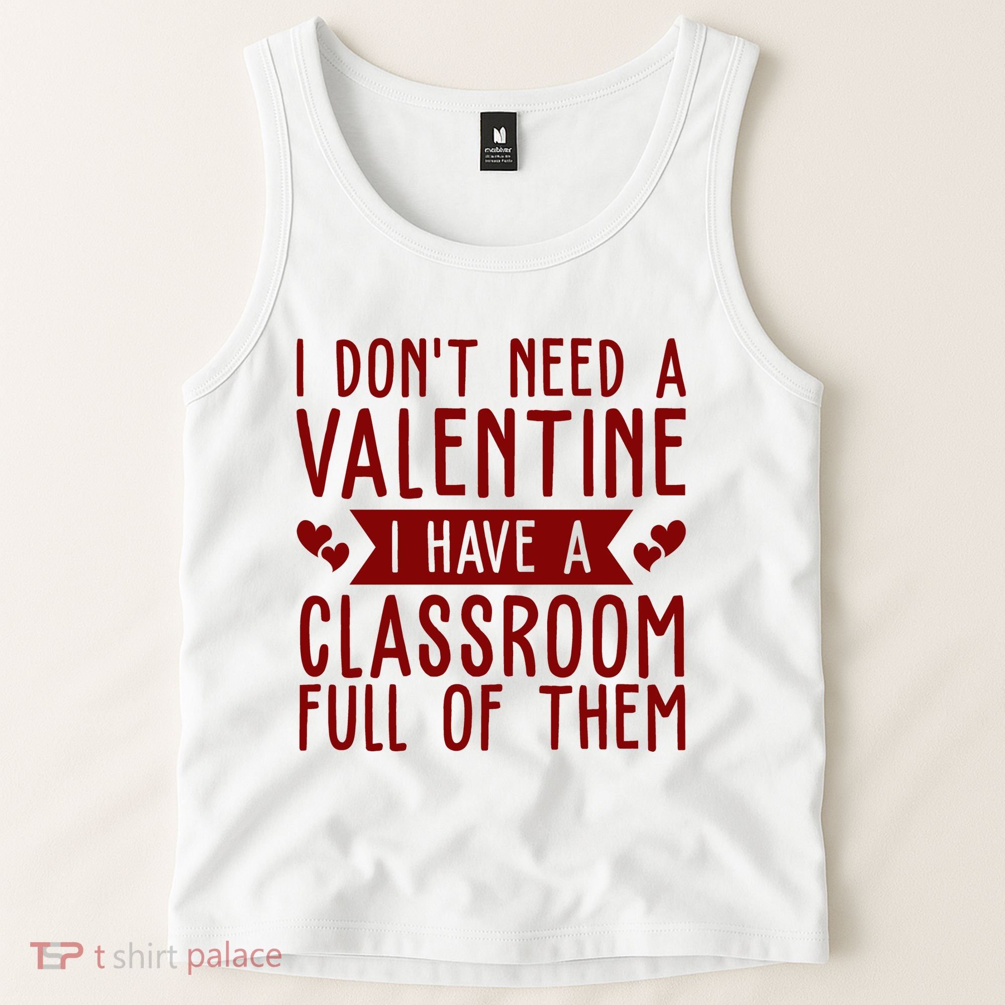 I Dont Need A Valentine I Have A Classroom Full Of Them Teacher Tank Top