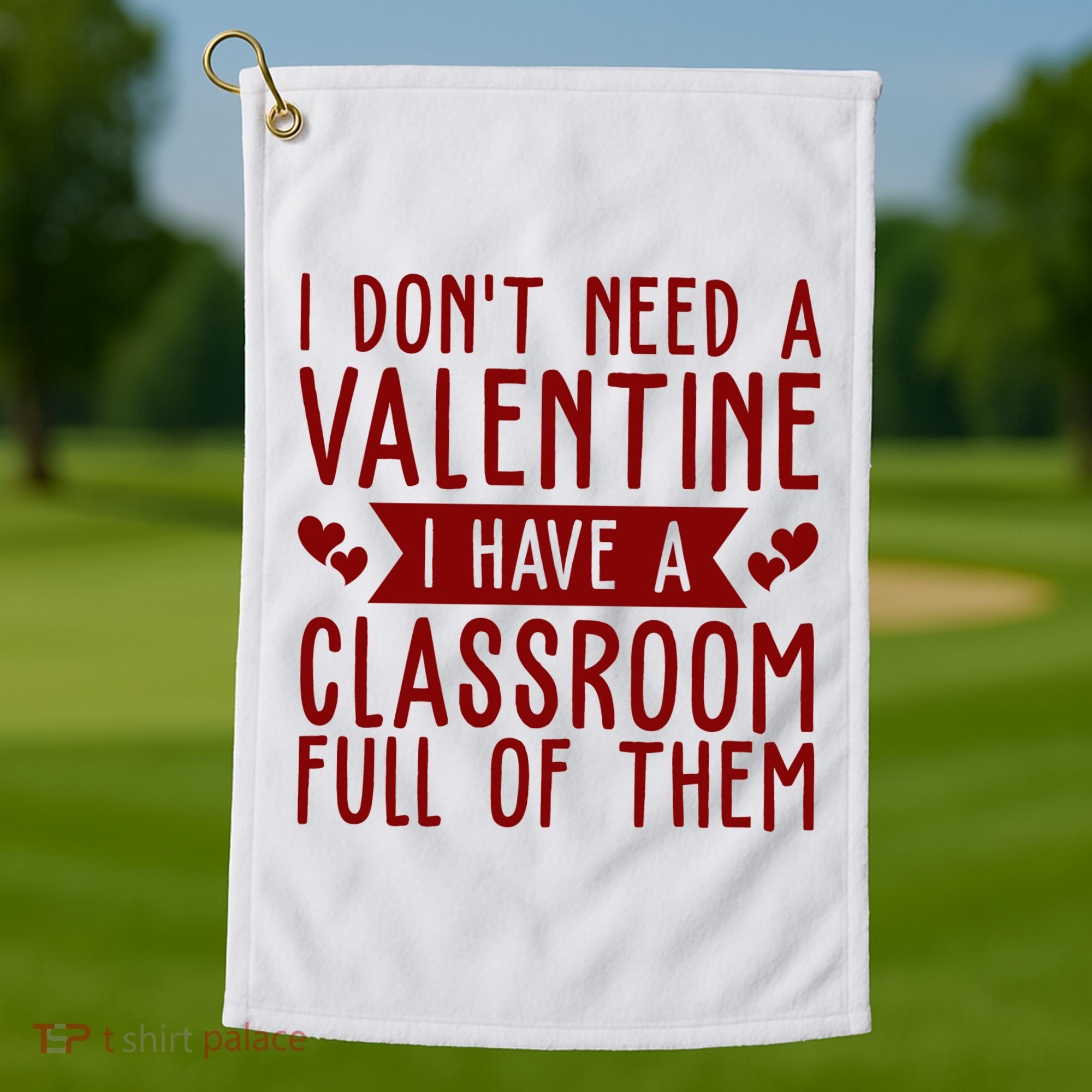 I Dont Need A Valentine I Have A Classroom Full Of Them Teacher Golf Towel