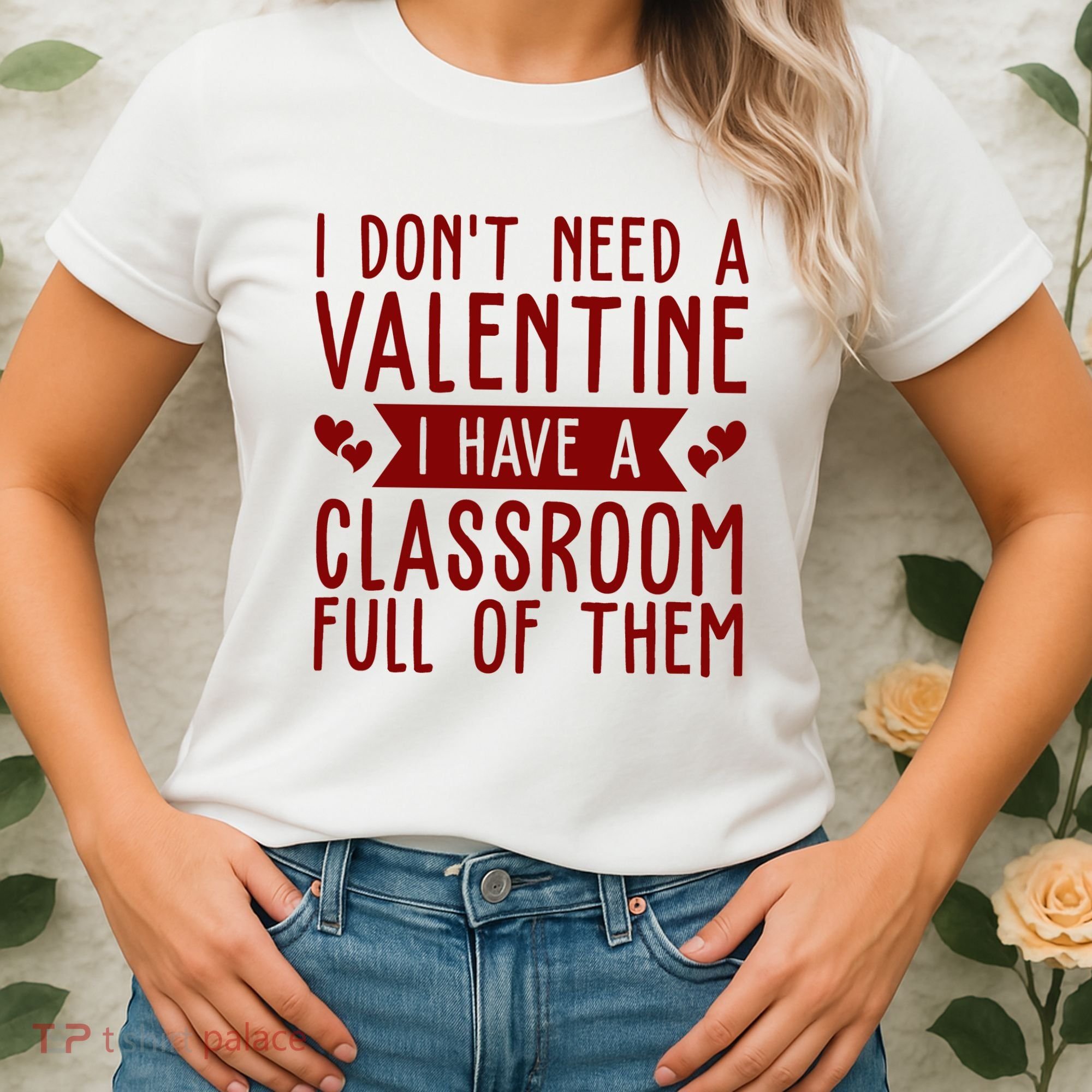 I Dont Need A Valentine I Have A Classroom Full Of Them Teacher Women's T-Shirt