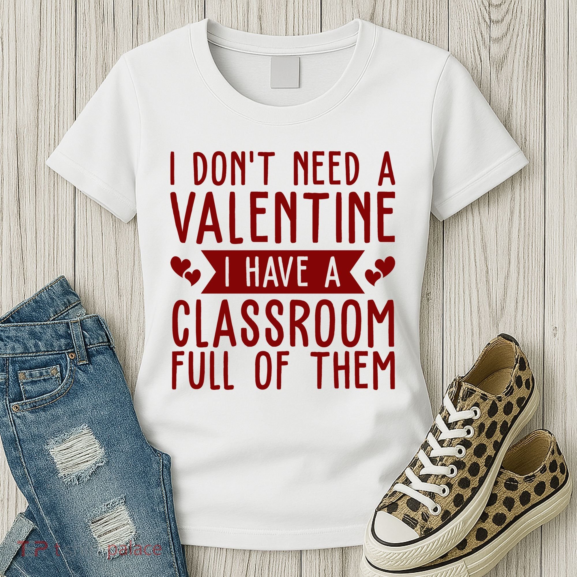I Dont Need A Valentine I Have A Classroom Full Of Them Teacher Women's T-Shirt