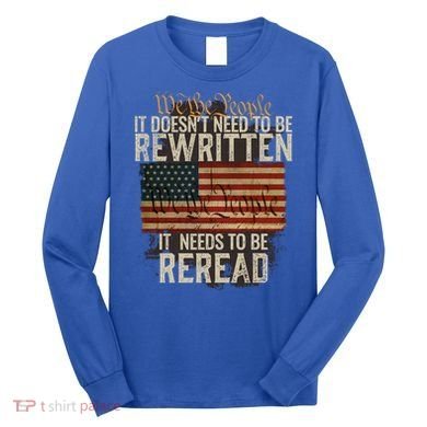 It DoesnT Need To Be Rewritten Constitution We The People Gift Long Sleeve Shirt
