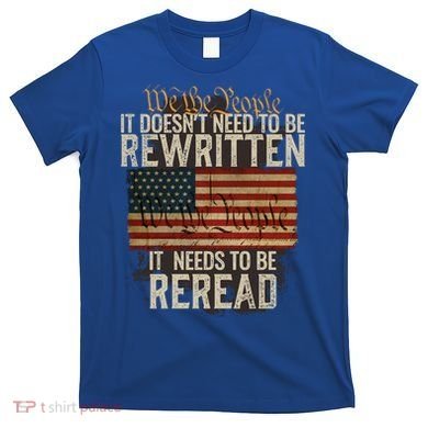 It DoesnT Need To Be Rewritten Constitution We The People Gift T-Shirt