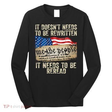 It Doesnt Need To Be Rewritten Constitution Flag Usa Long Sleeve Shirt