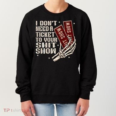 I DonT Need A Ticket To Your Shit Show Women's Sweatshirt