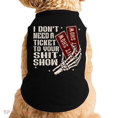 I DonT Need A Ticket To Your Shit Show Doggie Tank