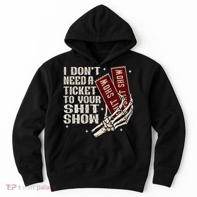 I DonT Need A Ticket To Your Shit Show Hoodie