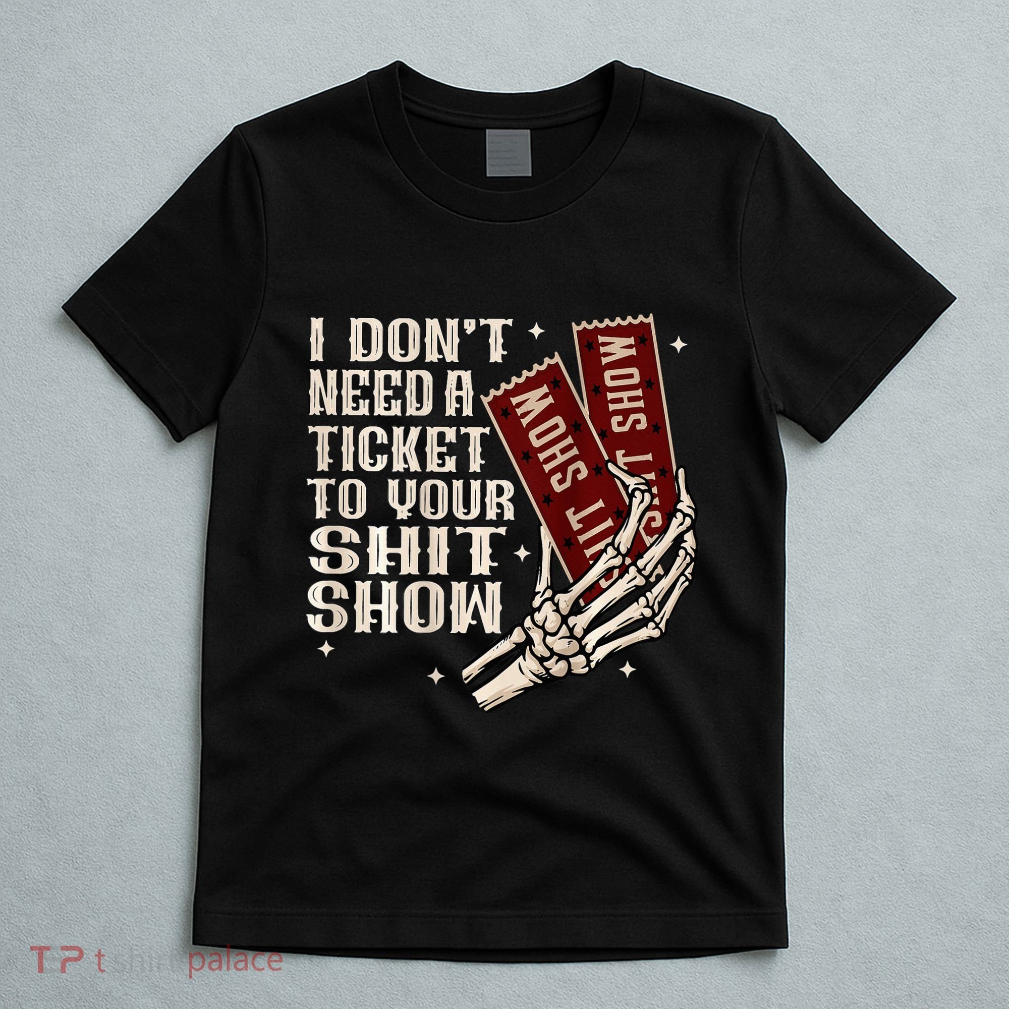 I DonT Need A Ticket To Your Shit Show T-Shirt