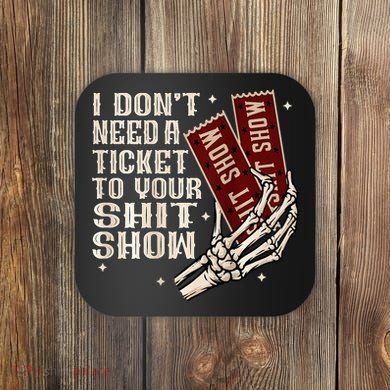 I DonT Need A Ticket To Your Shit Show Coaster