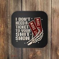 I DonT Need A Ticket To Your Shit Show Coaster thumb 0