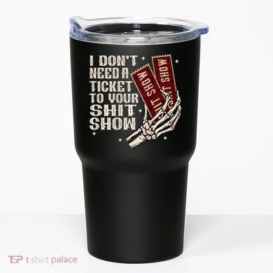 I DonT Need A Ticket To Your Shit Show Tumbler