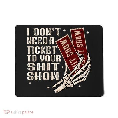 I DonT Need A Ticket To Your Shit Show Mousepad