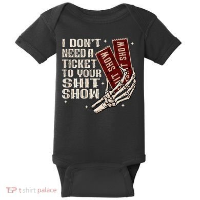 I DonT Need A Ticket To Your Shit Show Baby Bodysuit