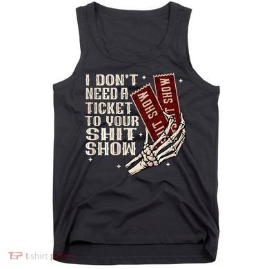 I DonT Need A Ticket To Your Shit Show Tank Top