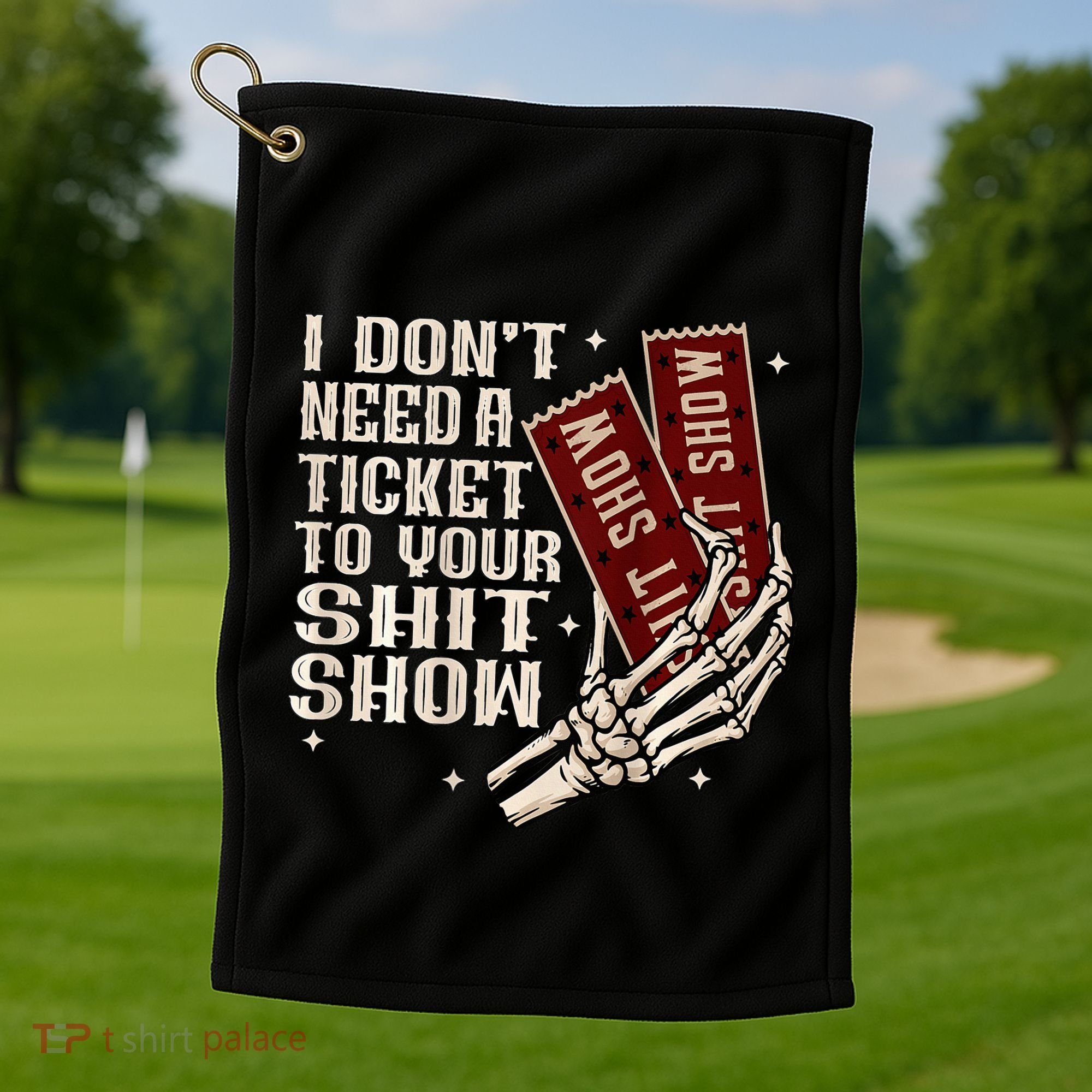 I DonT Need A Ticket To Your Shit Show Golf Towel