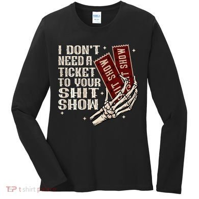 I DonT Need A Ticket To Your Shit Show Women's Long Sleeve Shirt