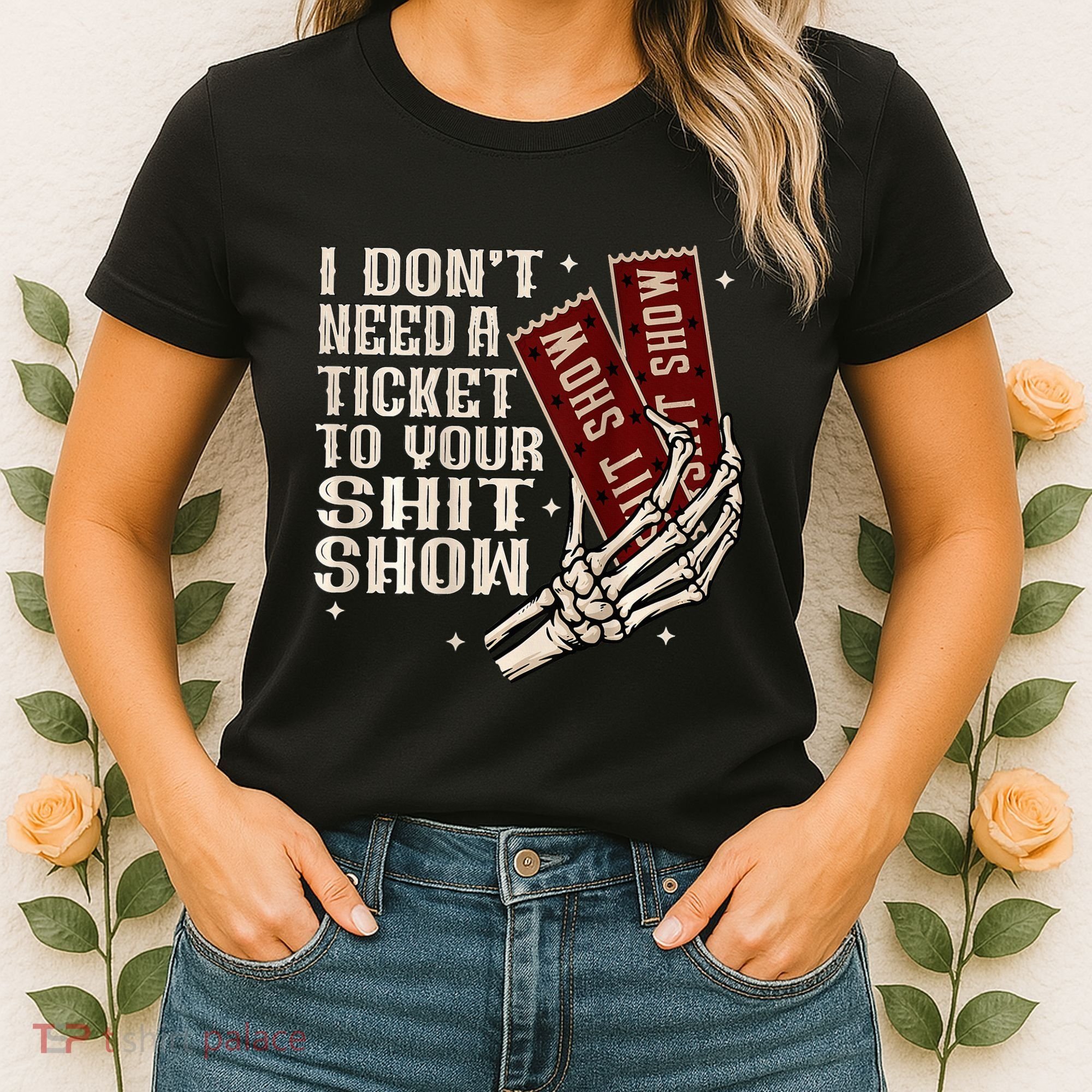 I DonT Need A Ticket To Your Shit Show Women's T-Shirt