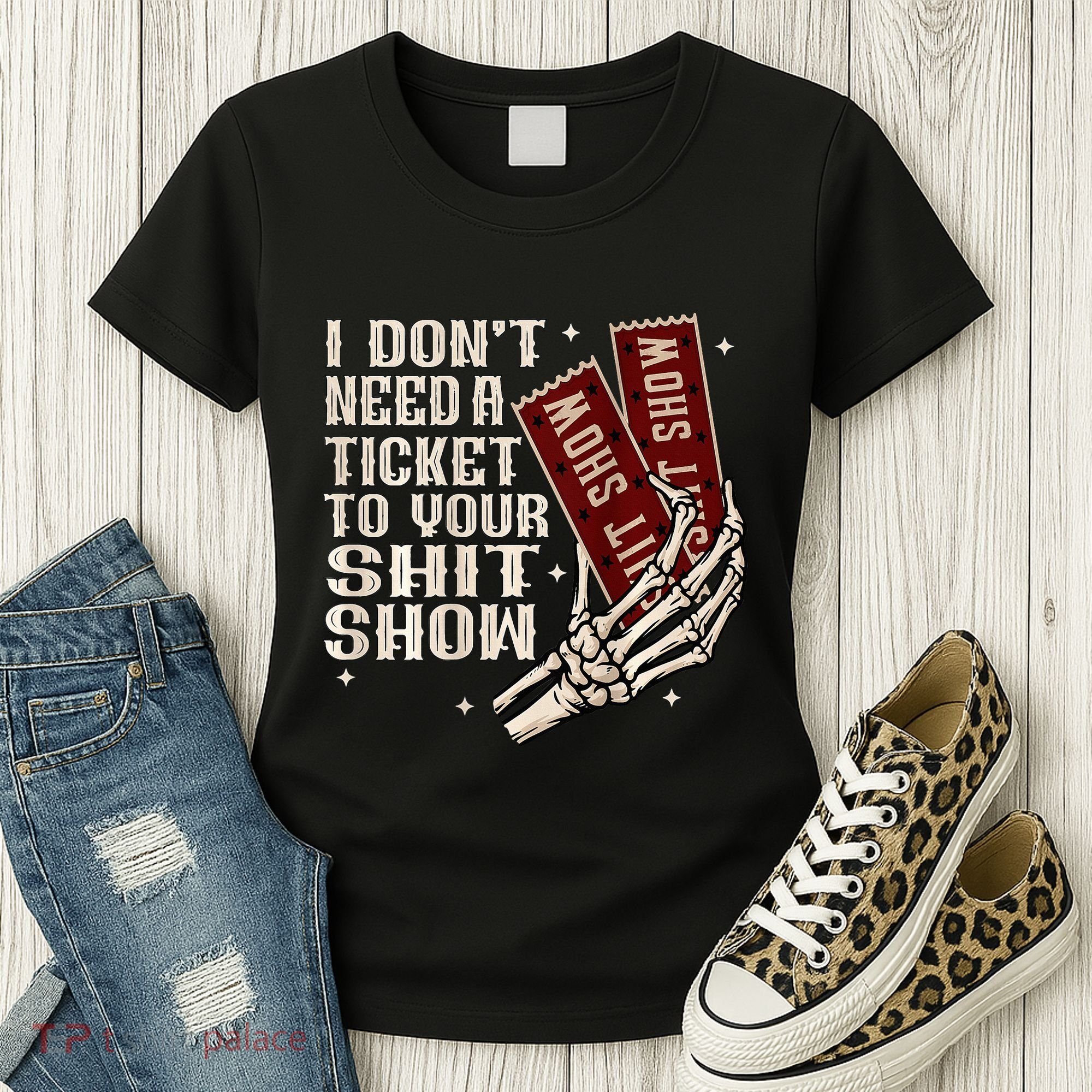 I DonT Need A Ticket To Your Shit Show Women's T-Shirt