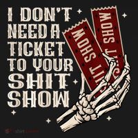 I DonT Need A Ticket To Your Shit Show Women's T-Shirt thumb 6
