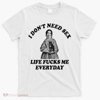 I Dont Need Sex Life Fucks Me Everyday Funny T-Shirt thumb 0