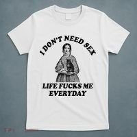 I Dont Need Sex Life Fucks Me Everyday Funny T-Shirt thumb 5