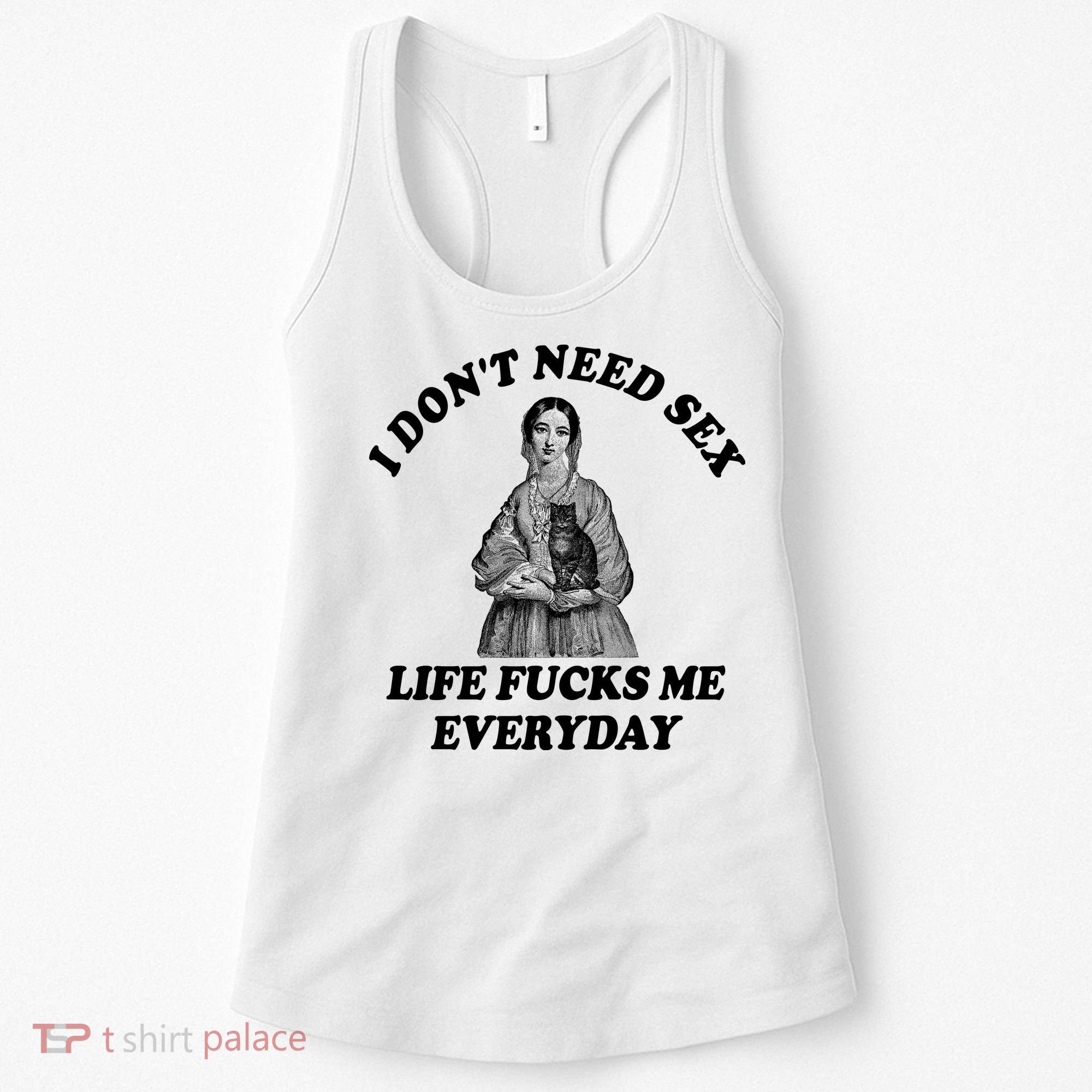 I Dont Need Sex Life Fucks Me Everyday Funny Women's Tank Top