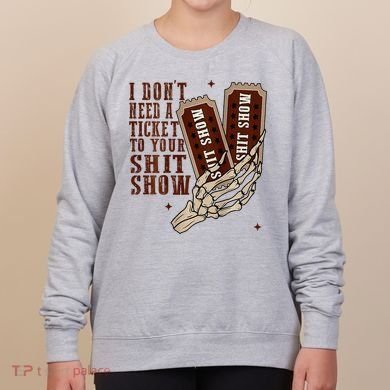 I DonT Need A Ticket To Your Shit Show Women's Sweatshirt