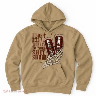 I DonT Need A Ticket To Your Shit Show Hoodie