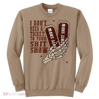 I DonT Need A Ticket To Your Shit Show Sweatshirt