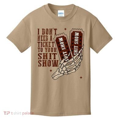 I DonT Need A Ticket To Your Shit Show Kids T-Shirt
