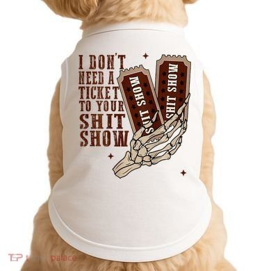 I DonT Need A Ticket To Your Shit Show Doggie Tank