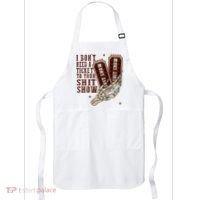I DonT Need A Ticket To Your Shit Show Apron thumb 0