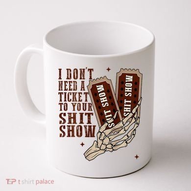 I DonT Need A Ticket To Your Shit Show Coffee Mug