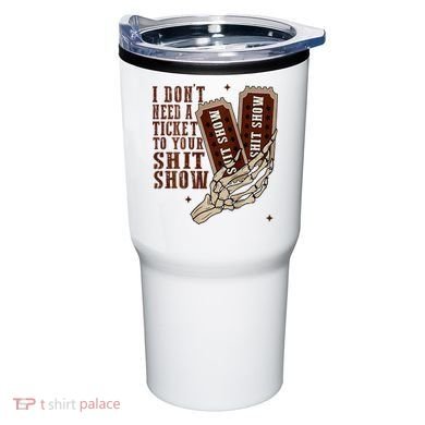 I DonT Need A Ticket To Your Shit Show Tumbler