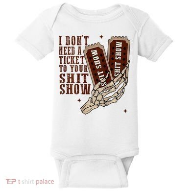 I DonT Need A Ticket To Your Shit Show Baby Bodysuit