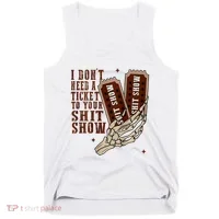 I DonT Need A Ticket To Your Shit Show Tank Top thumb 0