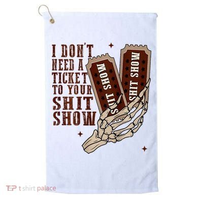 I DonT Need A Ticket To Your Shit Show Golf Towel