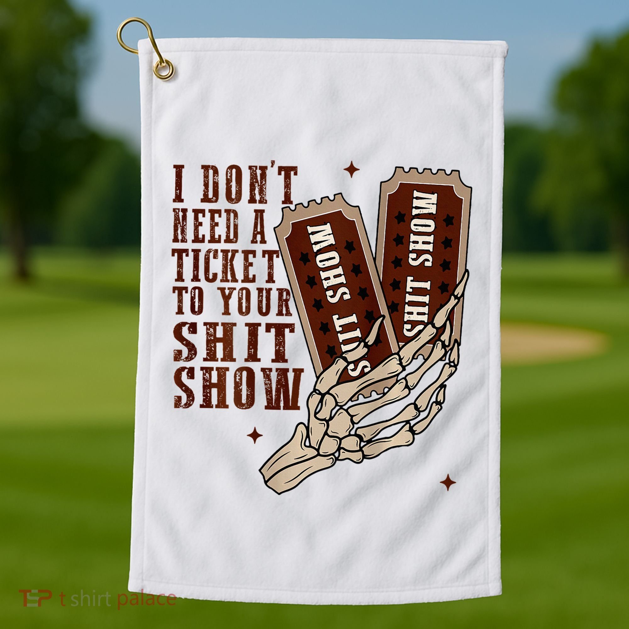 I DonT Need A Ticket To Your Shit Show Golf Towel
