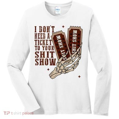 I DonT Need A Ticket To Your Shit Show Women's Long Sleeve Shirt