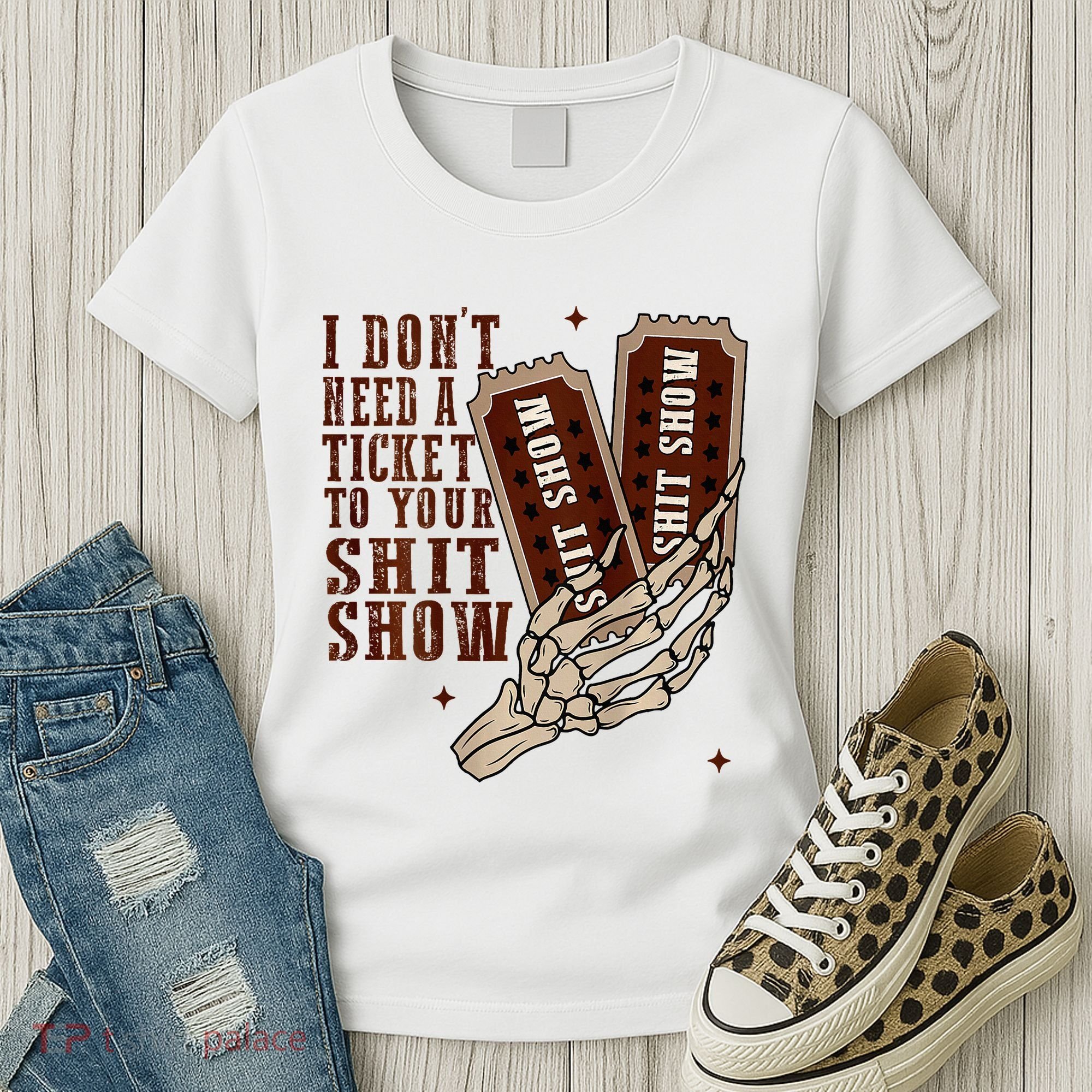 I DonT Need A Ticket To Your Shit Show Women's T-Shirt