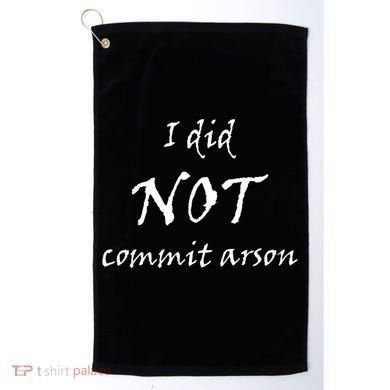 I Did Not Commit Arson Funny Quote Golf Towel