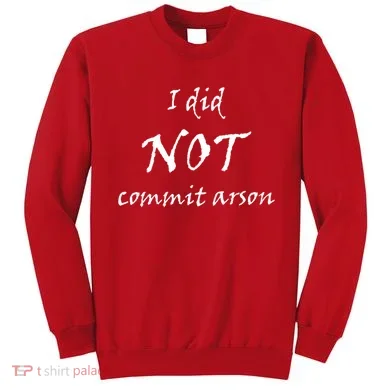 I Did Not Commit Arson Funny Quote Sweatshirt