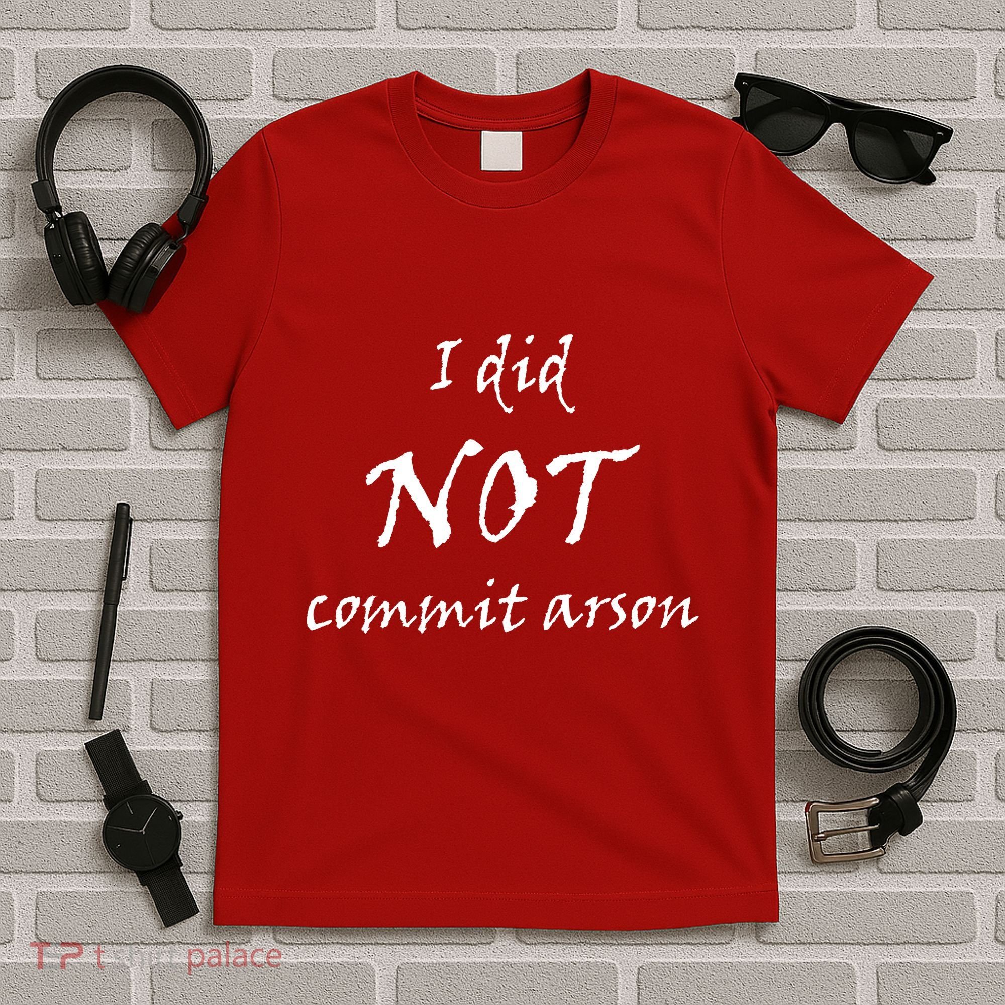 I Did Not Commit Arson Funny Quote T-Shirt