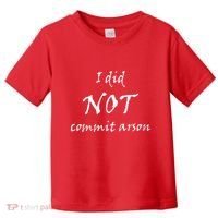 I Did Not Commit Arson Funny Quote Toddler T-Shirt thumb 0