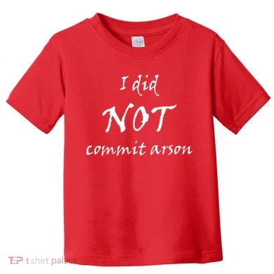 I Did Not Commit Arson Funny Quote Toddler T-Shirt